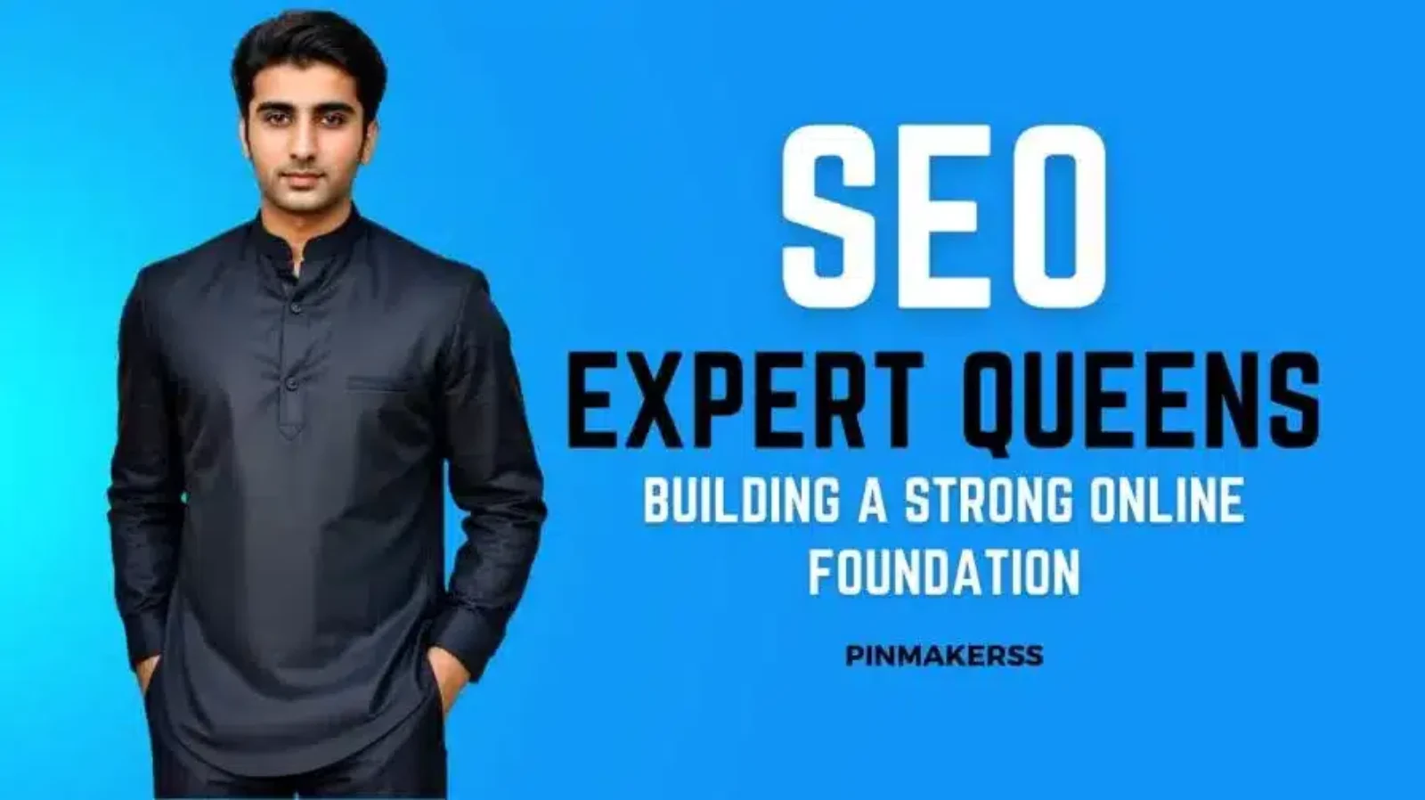 The image appears to be a promotional graphic or digital advertisement. It features a man dressed in a smart, dark-colored kurta, standing with his hands by his sides against a bright blue background. To his right, there is large white text that reads "SEO EXPERT QUEENS" and below it, a smaller text states "BUILDING A STRONG ONLINE FOUNDATION." In the bottom right corner, there is a logo or signature that says "PINMAKERSS" in white text. The overall design is clean and professional with a focus on branding for SEO expertise in the Queens area.