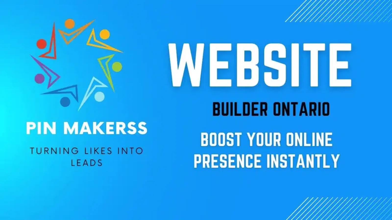 The image is a promotional graphic for "Pin Makerss," a company with the tagline "Turning Likes into Leads." The background is a gradient of blue shades. On the left side, there is a colorful logo consisting of five stylized human figures in different colors (red, orange, yellow, green, and blue) arranged in a star-like formation. Below the logo, the text "PIN MAKERSS" is written in white capital letters, and underneath that, the tagline "TURNING LIKES INTO LEADS" is also in white. On the right side of the image, the text "WEBSITE" is prominently displayed in large white capital letters. Below "WEBSITE," the words "BUILDER ONTARIO" are written in smaller black capital letters. Underneath that, the phrase "BOOST YOUR ONLINE PRESENCE INSTANTLY" is written in white capital letters. The overall design is clean and modern, with a focus on the contrast between the white text and the blue background.