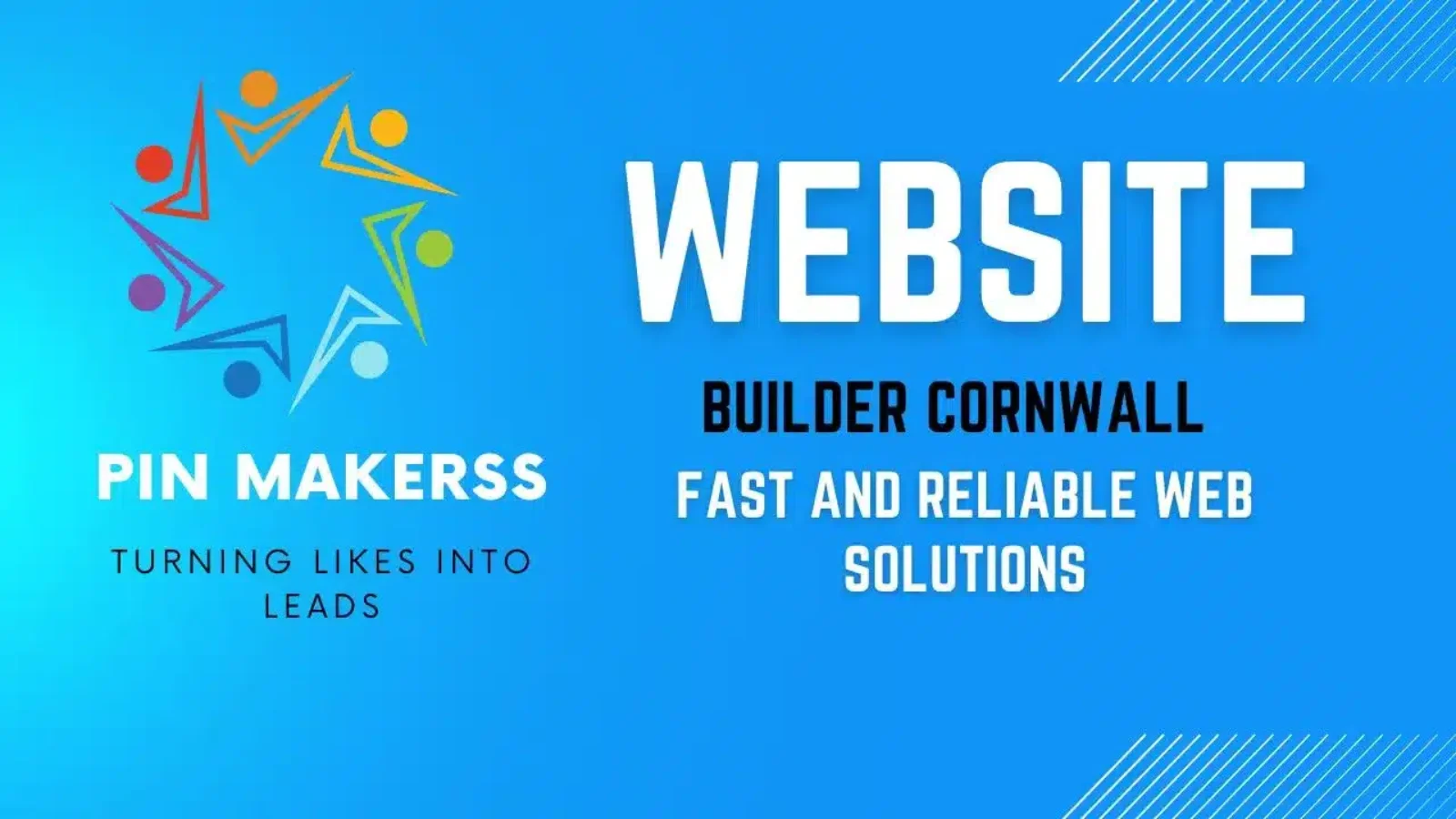 The image appears to be a promotional graphic for a company named "PinMakerss" which offers web design services in Cornwall. The key elements of the image include: Logo: The logo consists of a circular arrangement of abstract human figures in various colors (red, orange, yellow, green, blue, and purple). Each figure seems to be composed of a triangle (for the body) and a circle (for the head), pointing outward in a star-like formation. Text Elements: "PIN MAKERSS" is prominently displayed in bold, white capital letters below the logo. The tagline "TURNING LIKES INTO LEADS" is written in smaller black capital letters below the company name. The main headline "WEBSITE" is in large, white capital letters. Sub-headlines "BUILDER CORNWALL" and "FAST AND RELIABLE WEB SOLUTIONS" are in smaller black and white capital letters, respectively, placed below the main headline. Background: The background is a gradient of blue shades, providing a clean and professional look. Design Accents: There are white diagonal lines in the top right and bottom left corners of the image, adding a dynamic touch. The overall design is clean, modern, and visually appealing, clearly communicating the company's focus on web design services in Cornwall.