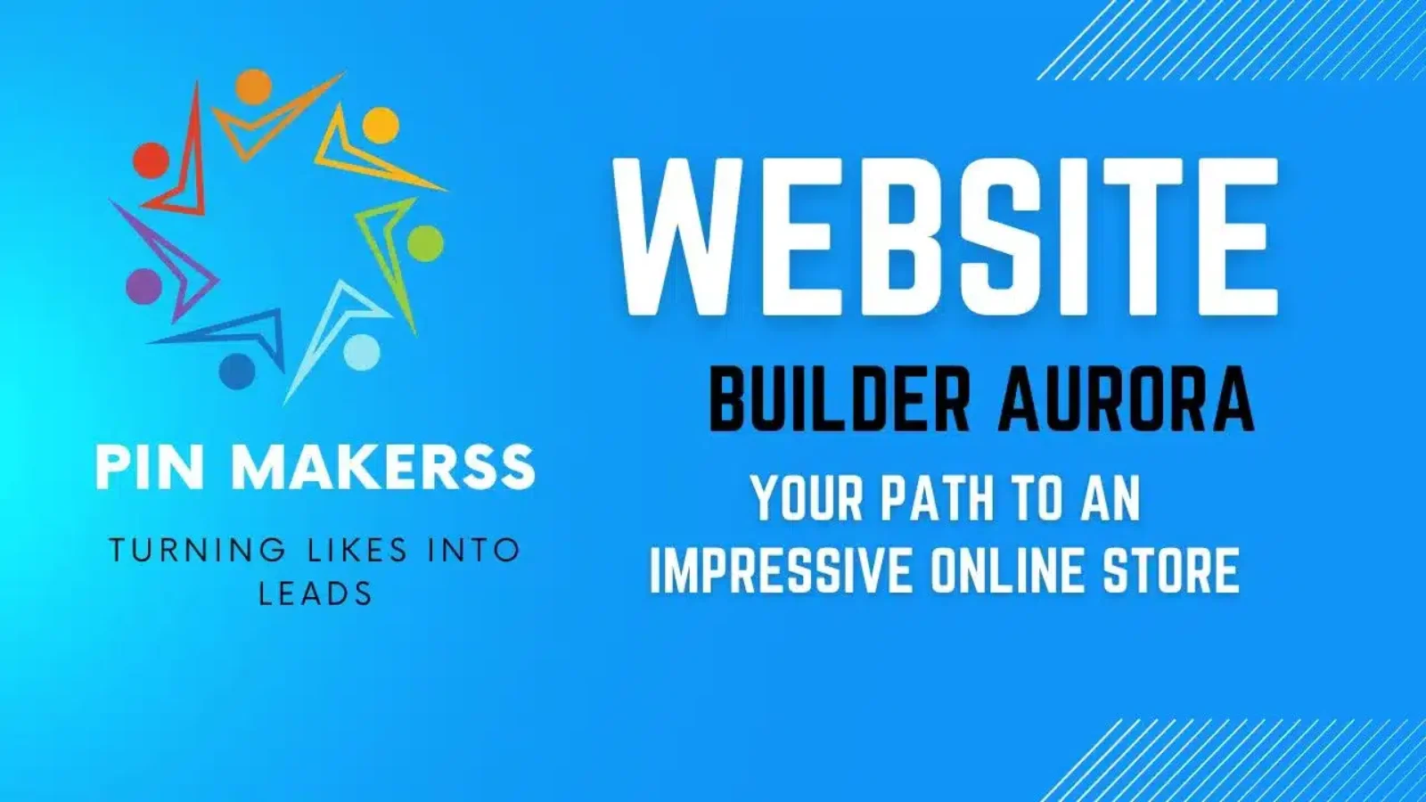 The image is a promotional banner for "Pin Makerss" and their product "Website Builder Aurora." The banner is predominantly blue and features the following elements: Logo: On the left side, there's a colorful logo consisting of abstract human figures in a star-like formation. Each figure is in a different color (red, orange, yellow, green, blue, purple). Brand Name: Below the logo, the text "PIN MAKERSS" is written in white, capital letters. Tagline: Underneath the brand name, the tagline "TURNING LIKES INTO LEADS" is written in black, capital letters. Product Name: Dominating the right side of the banner, the text "WEBSITE BUILDER AURORA" is prominently displayed in large, white, capital letters. Slogan: Below the product name, the slogan "YOUR PATH TO AN IMPRESSIVE ONLINE STORE" is written in smaller, white, capital letters. Design Elements: There are diagonal white lines in the top right corner adding a dynamic visual element to the banner. The overall design is clean and professional, emphasizing the product and its purpose.